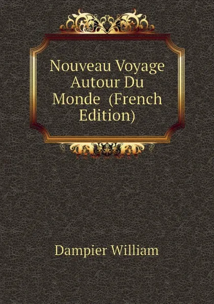 Обложка книги Nouveau Voyage Autour Du Monde  (French Edition), Dampier William