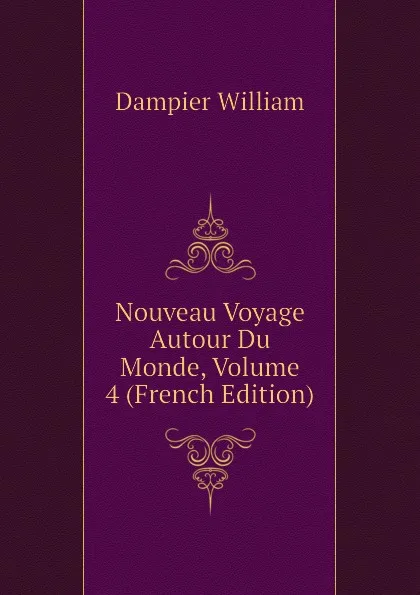 Обложка книги Nouveau Voyage Autour Du Monde, Volume 4 (French Edition), Dampier William