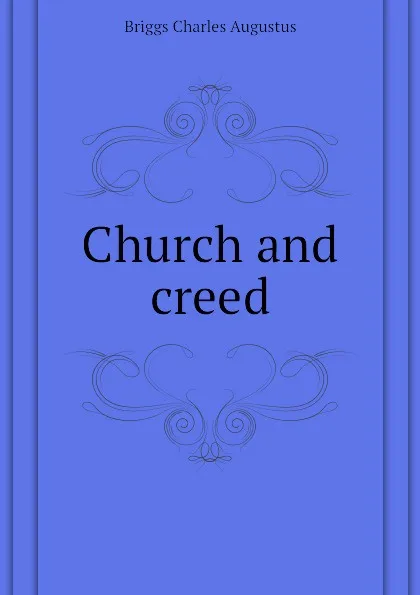 Обложка книги Church and creed, Charles A. Briggs