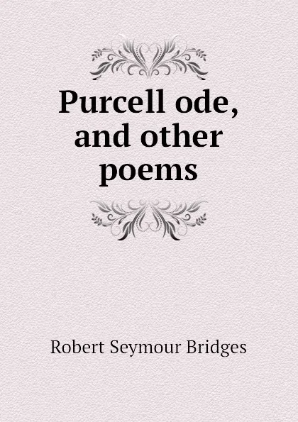 Обложка книги Purcell ode, and other poems, Bridges Robert Seymour