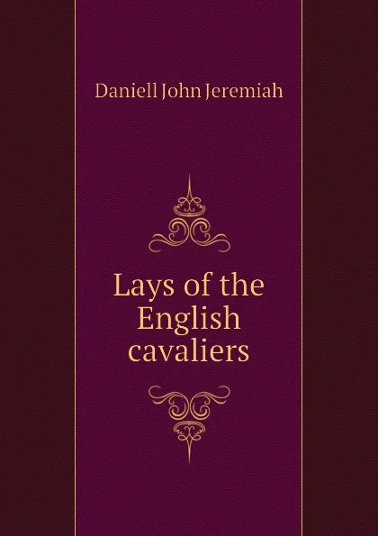 Обложка книги Lays of the English cavaliers, Daniell John Jeremiah