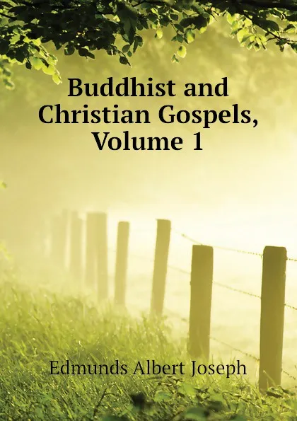 Обложка книги Buddhist and Christian Gospels, Volume 1, Edmunds Albert Joseph
