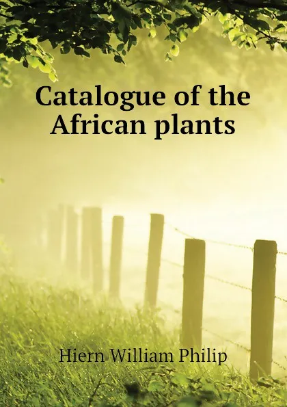 Обложка книги Catalogue of the African plants, Hiern William Philip