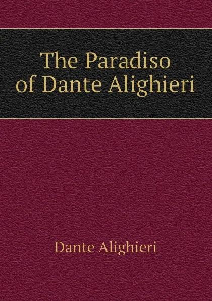 Обложка книги The Paradiso of Dante Alighieri, Dante Alighieri