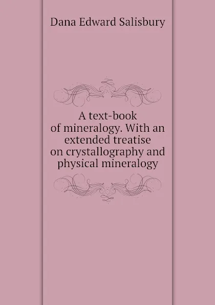 Обложка книги A text-book of mineralogy. With an extended treatise on crystallography and physical mineralogy, Dana Edward Salisbury