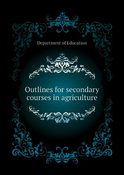 Обложка книги Outlines for secondary courses in agriculture, Department of Education