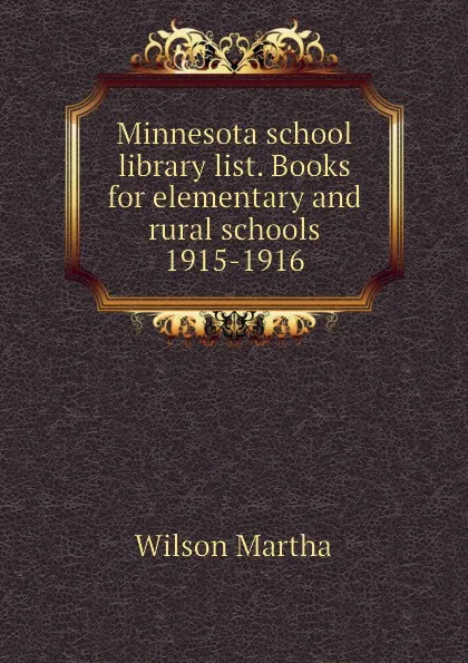 Обложка книги Minnesota school library list. Books for elementary and rural schools 1915-1916, Wilson Martha