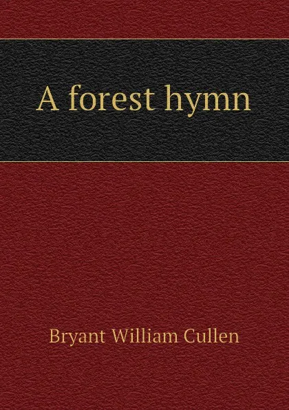 Обложка книги A forest hymn, Bryant William Cullen