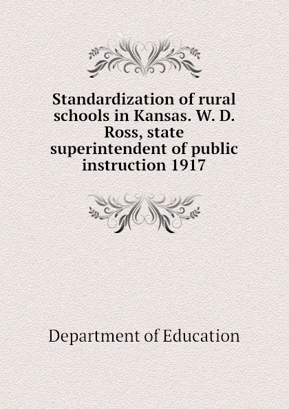 Обложка книги Standardization of rural schools in Kansas. W. D. Ross, state superintendent of public instruction 1917, Department of Education