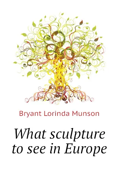 Обложка книги What sculpture to see in Europe, Bryant Lorinda Munson