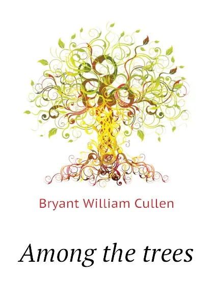 Обложка книги Among the trees, Bryant William Cullen