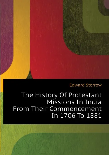 Обложка книги The History Of Protestant Missions In India From Their Commencement In 1706 To 1881, Edward Storrow