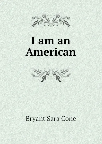 Обложка книги I am an American, Bryant Sara Cone