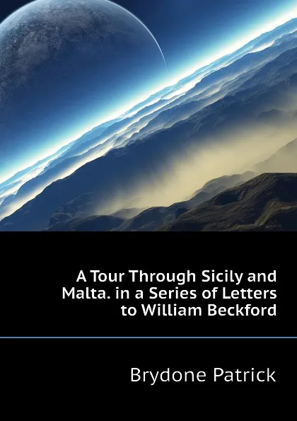 Обложка книги A Tour Through Sicily and Malta. in a Series of Letters to William Beckford, Brydone Patrick