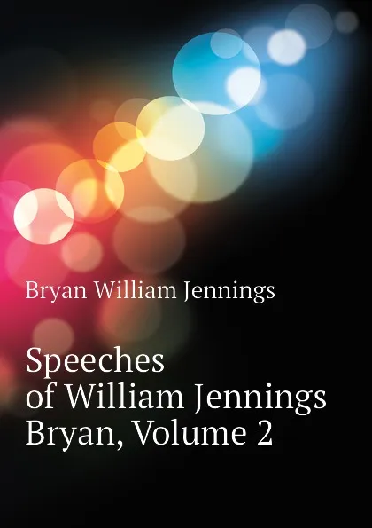 Обложка книги Speeches of William Jennings Bryan, Volume 2, Bryan William Jennings