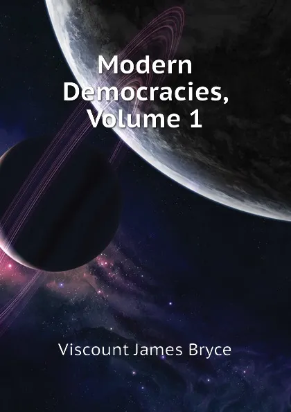 Обложка книги Modern Democracies, Volume 1, Bryce Viscount James