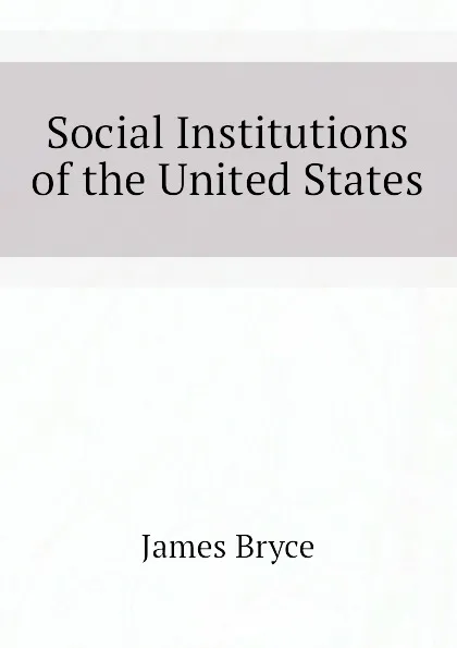 Обложка книги Social Institutions of the United States, Bryce James