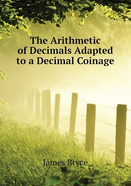 Обложка книги The Arithmetic of Decimals Adapted to a Decimal Coinage, Bryce James