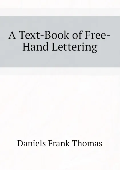 Обложка книги A Text-Book of Free-Hand Lettering, Daniels Frank Thomas