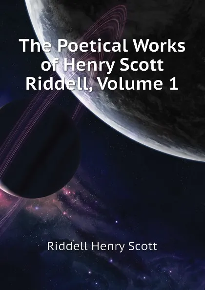 Обложка книги The Poetical Works of Henry Scott Riddell, Volume 1, Riddell Henry Scott