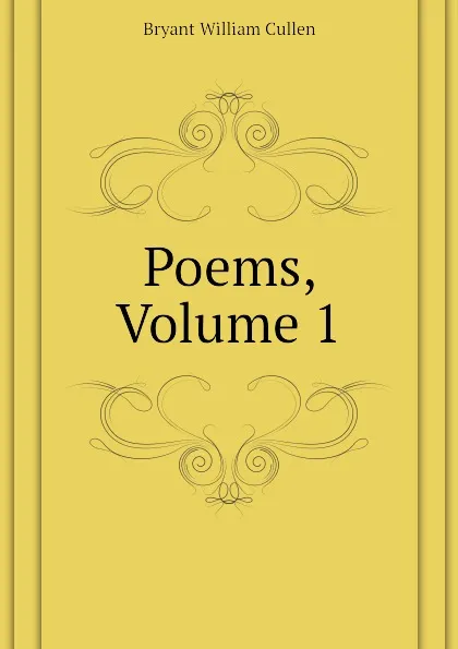 Обложка книги Poems, Volume 1, Bryant William Cullen