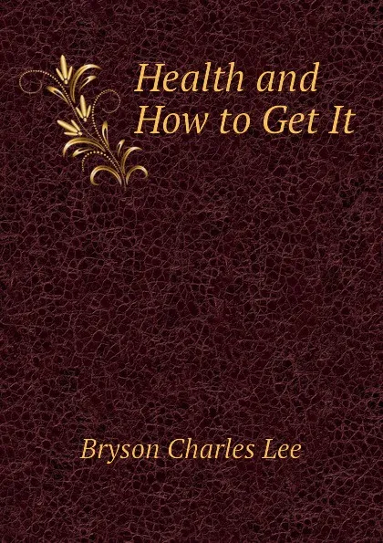 Обложка книги Health and How to Get It, Bryson Charles Lee