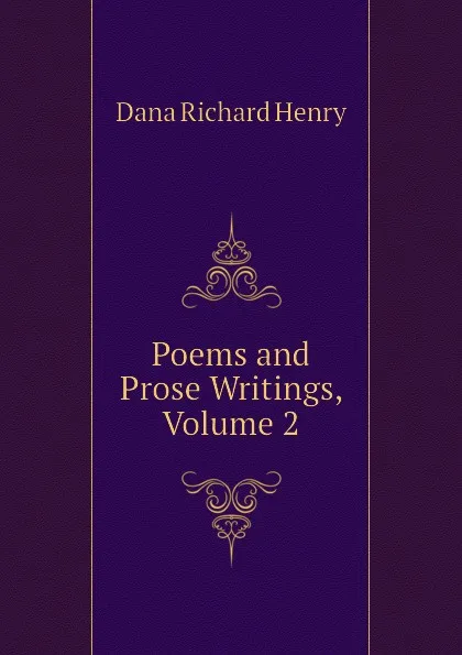 Обложка книги Poems and Prose Writings, Volume 2, Dana Richard Henry