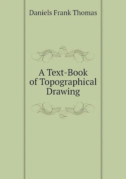 Обложка книги A Text-Book of Topographical Drawing, Daniels Frank Thomas