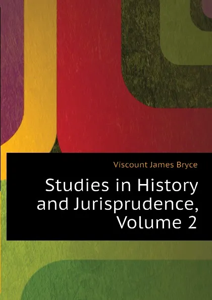 Обложка книги Studies in History and Jurisprudence, Volume 2, Bryce Viscount James