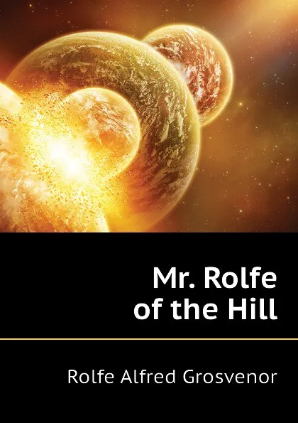 Обложка книги Mr. Rolfe of the Hill, Rolfe Alfred Grosvenor