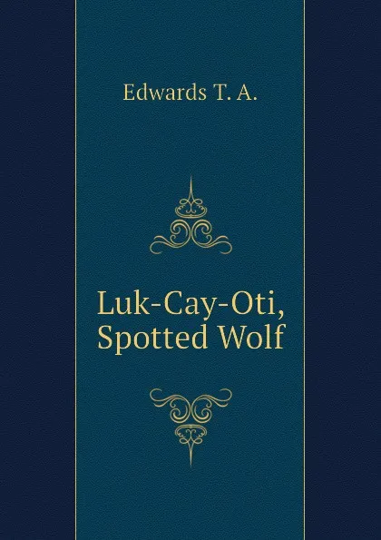 Обложка книги Luk-Cay-Oti, Spotted Wolf, Edwards T. A.