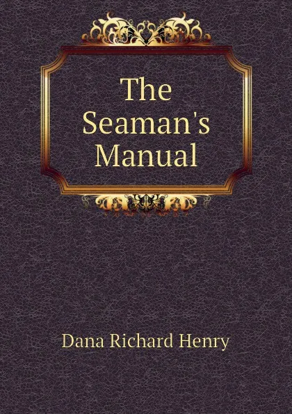 Обложка книги The Seaman.s Manual, Dana Richard Henry