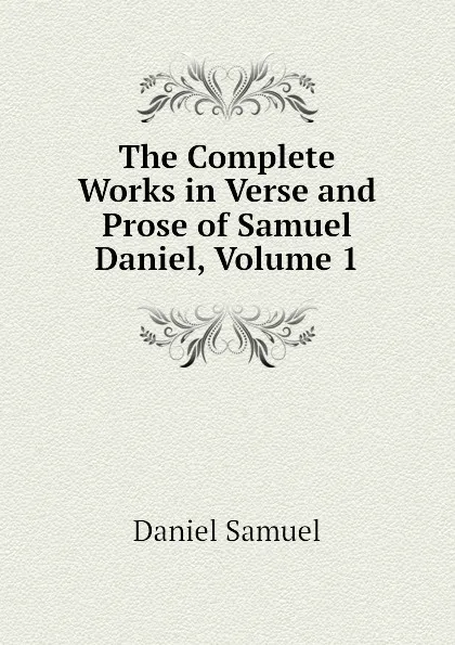 Обложка книги The Complete Works in Verse and Prose of Samuel Daniel, Volume 1, Daniel Samuel