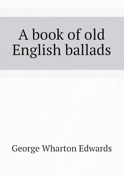 Обложка книги A book of old English ballads, George Wharton Edwards