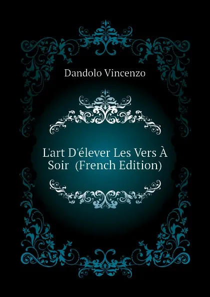 Обложка книги L.art D.elever Les Vers A Soir  (French Edition), Dandolo Vincenzo