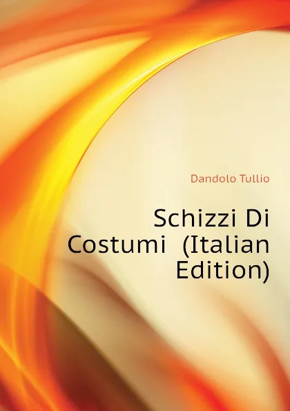 Обложка книги Schizzi Di Costumi  (Italian Edition), Dandolo Tullio