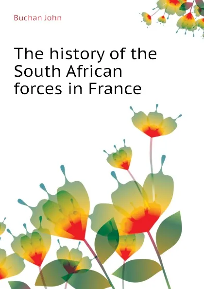 Обложка книги The history of the South African forces in France, Buchan John