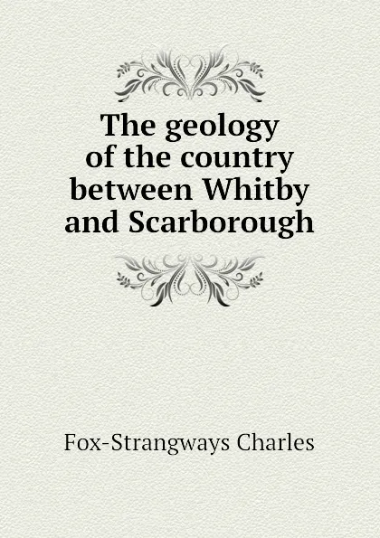 Обложка книги The geology of the country between Whitby and Scarborough, Fox-Strangways Charles