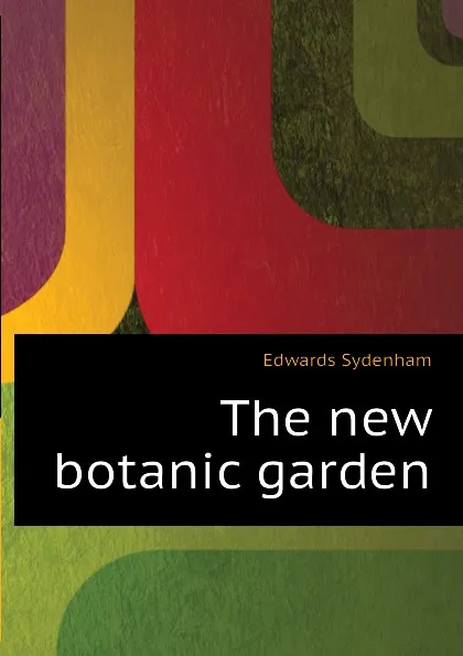 Обложка книги The new botanic garden, Edwards Sydenham