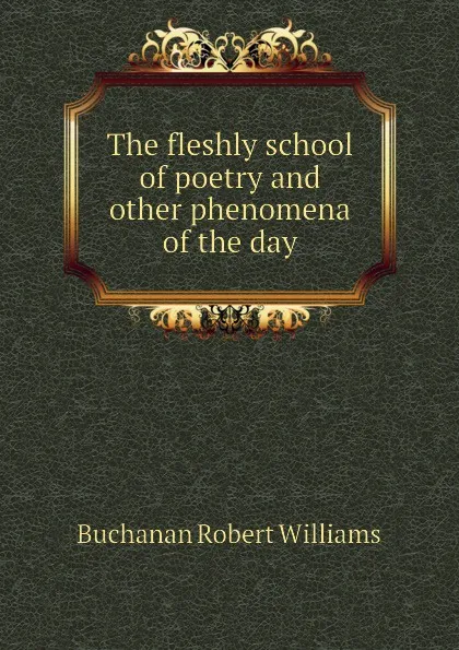 Обложка книги The fleshly school of poetry and other phenomena of the day, Buchanan Robert Williams