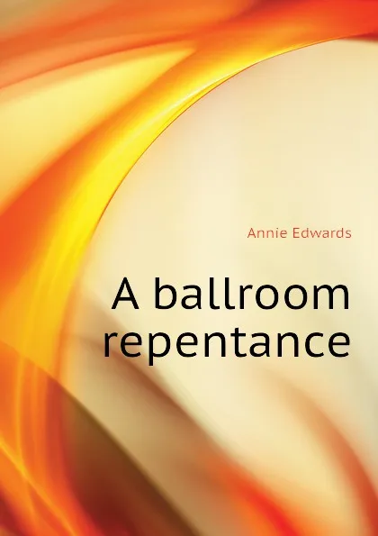 Обложка книги A ballroom repentance, Edwards Annie