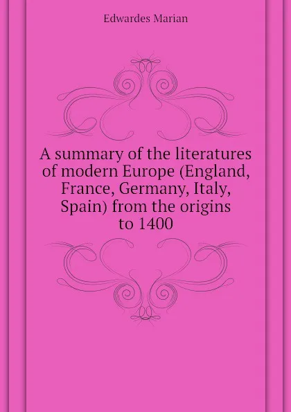 Обложка книги A summary of the literatures of modern Europe (England, France, Germany, Italy, Spain) from the origins to 1400, Edwardes Marian