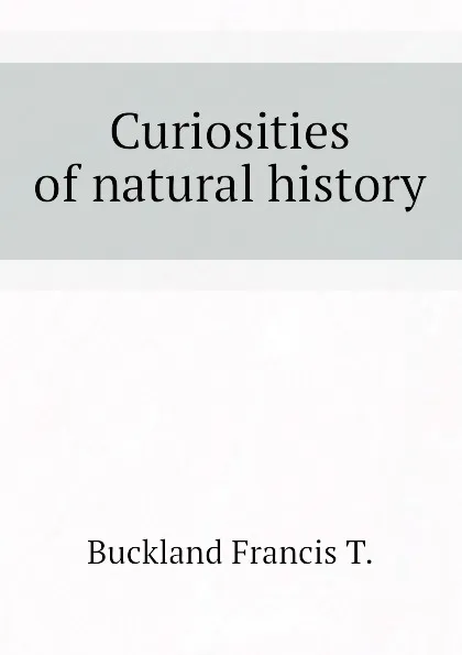 Обложка книги Curiosities of natural history, Buckland Francis T.