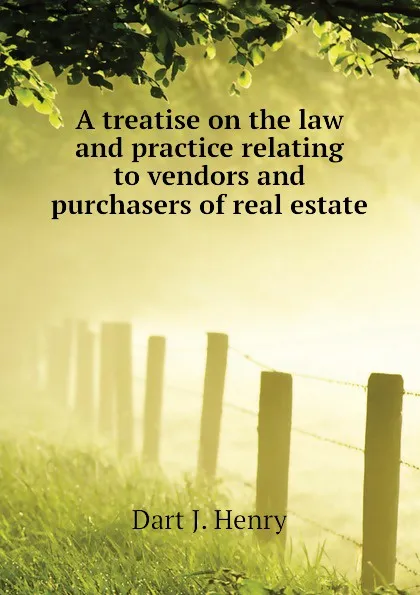 Обложка книги A treatise on the law and practice relating to vendors and purchasers of real estate, Dart J. Henry