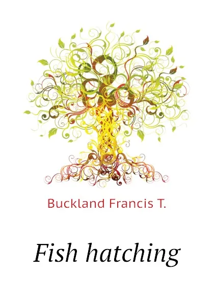 Обложка книги Fish hatching, Buckland Francis T.