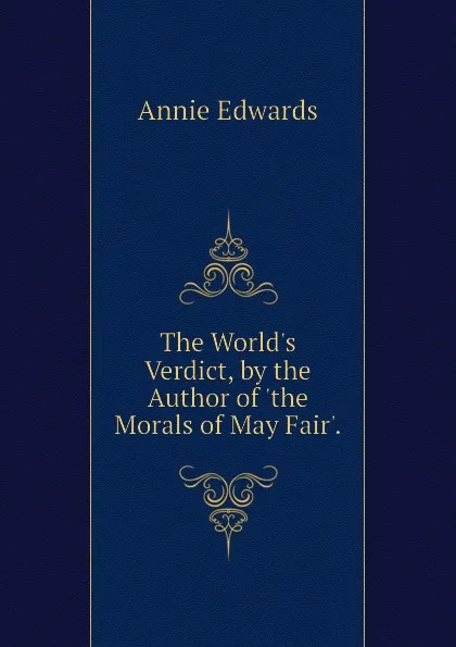 Обложка книги The World.s Verdict, by the Author of .the Morals of May Fair.., Edwards Annie