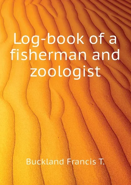 Обложка книги Log-book of a fisherman and zoologist, Buckland Francis T.