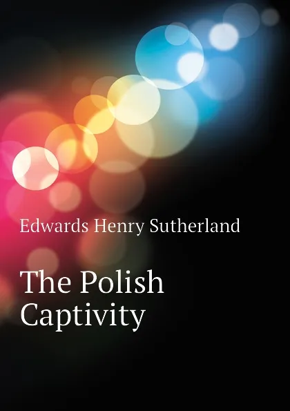 Обложка книги The Polish Captivity, Edwards Henry Sutherland