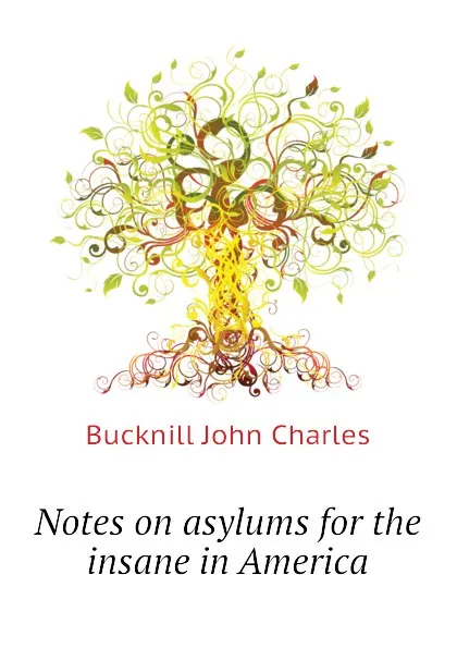 Обложка книги Notes on asylums for the insane in America, Bucknill John Charles