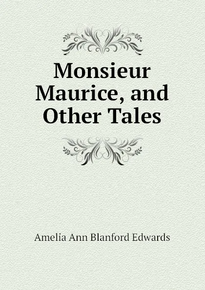 Обложка книги Monsieur Maurice, and Other Tales, Edwards Amelia Ann